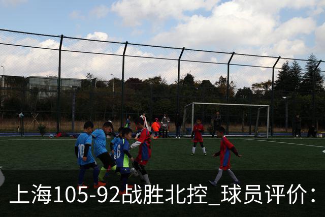 上海105-92战胜北控 球员评价：4人满分，3人及格，1人低迷